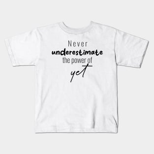 "Never Underestimate the Power of Yet" Kids T-Shirt